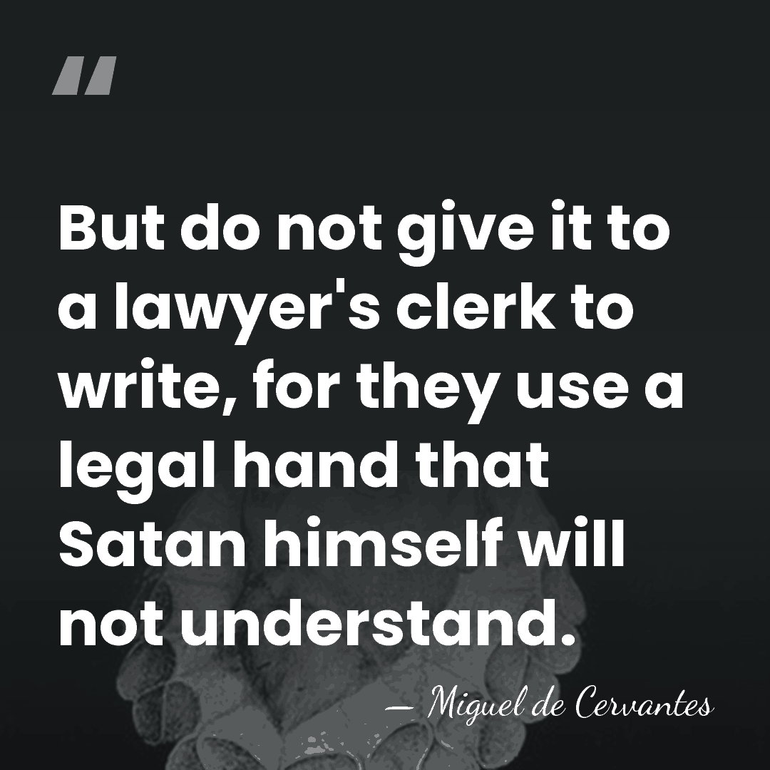 But do not give it to a lawyer's clerk to write, for&hellip; - Miguel de Cervantes