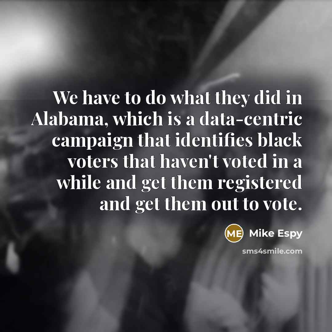 “We have to do what they did in Alabama, which…” quote by Mike Espy
