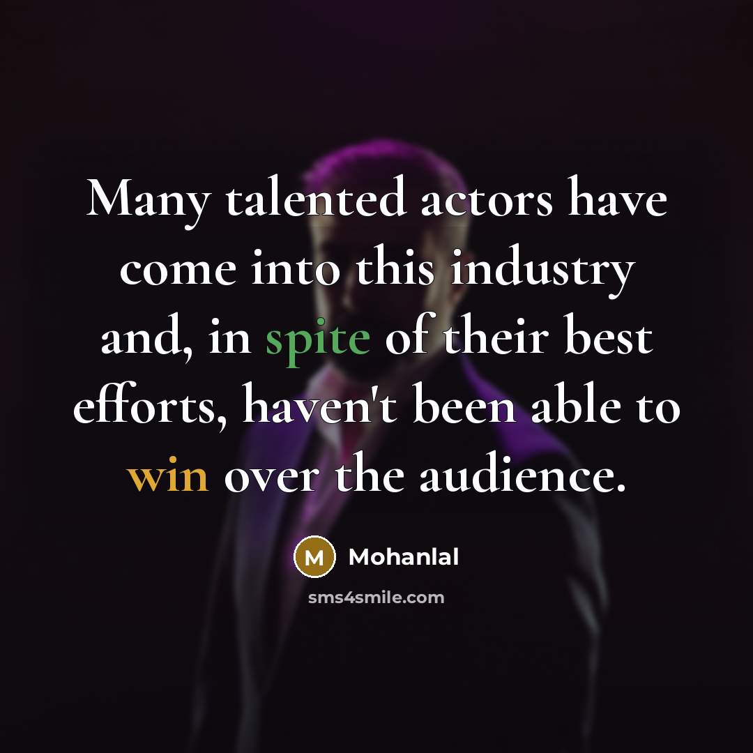 “Many talented actors have come into this industry and, in spite of their best efforts, haven't been able to win over the audience.” quote by Mohanlal