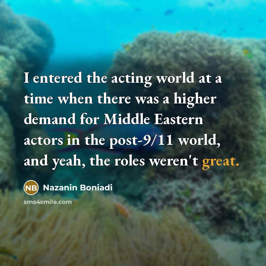 “I entered the acting world at a time when there…” quote by Nazanin Boniadi