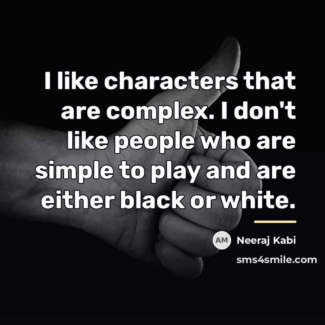 “I like characters that are complex. I don't like people…” quote by Neeraj Kabi
