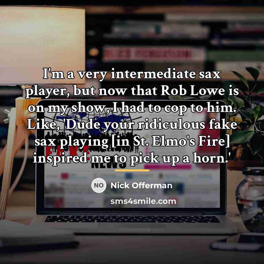 “I'm a very intermediate sax player, but now that Rob…” quote by Nick Offerman