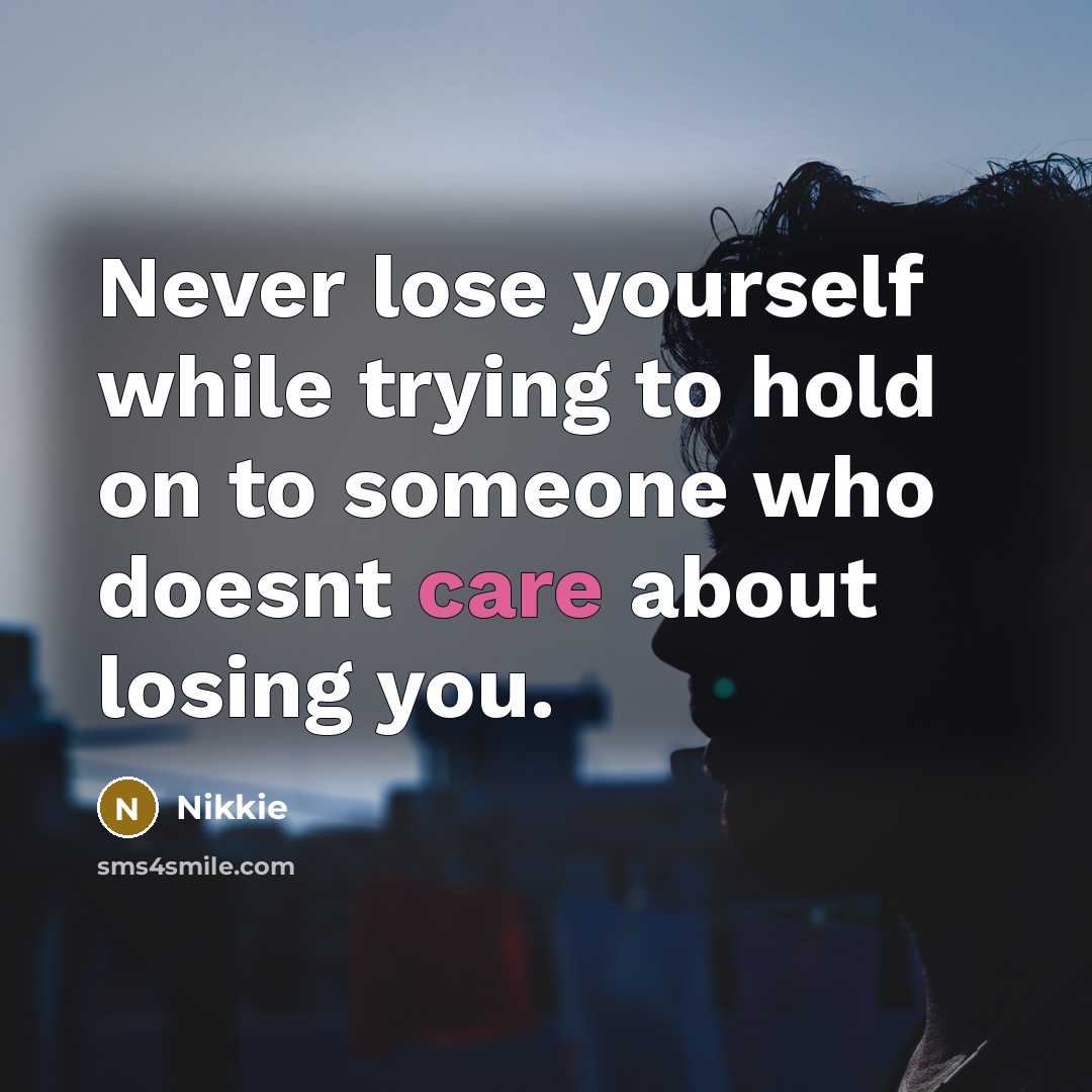 “Never lose yourself while trying to hold on to someone who doesnt care about losing you.” quote by Nikkie