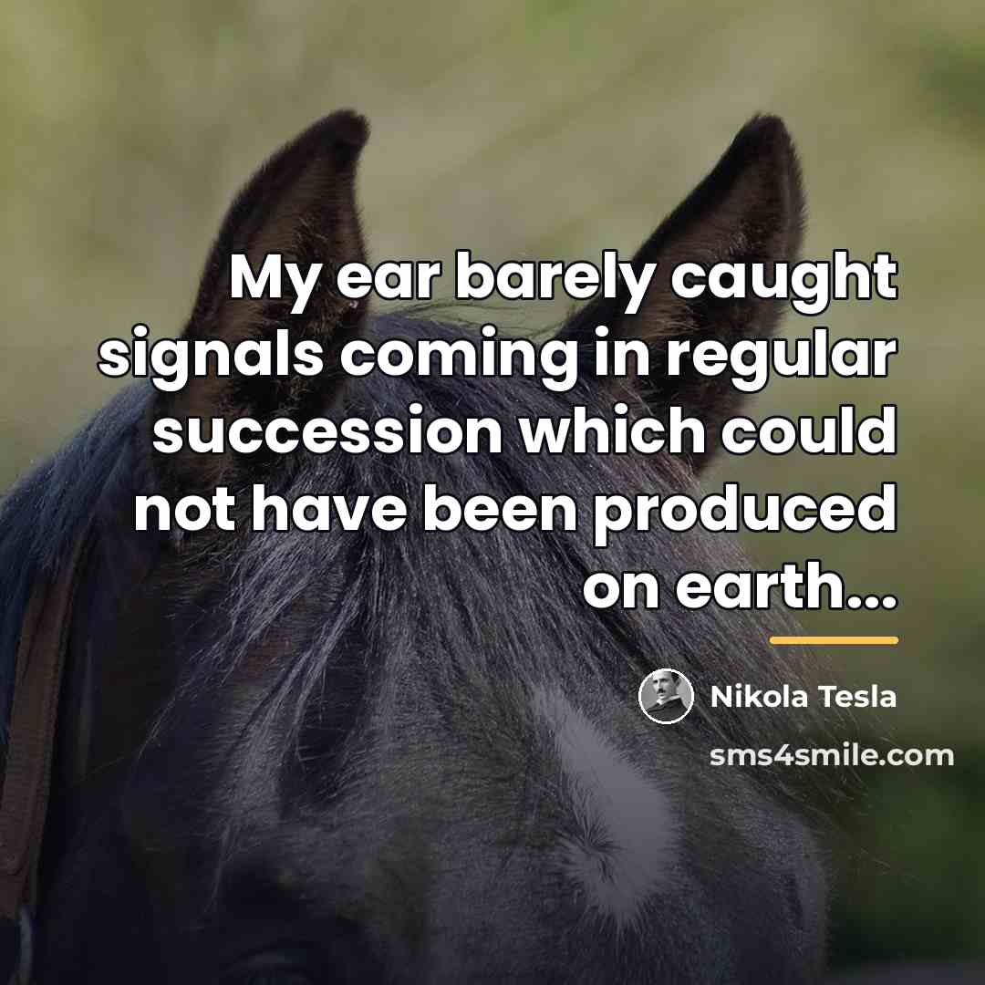 “My ear barely caught signals coming in regular succession which…” quote by Nikola Tesla