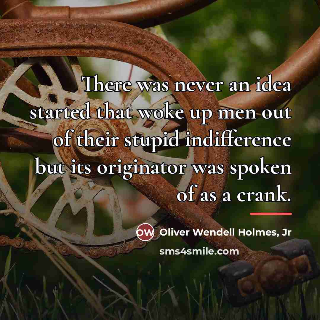 “There was never an idea started that woke up men…” quote by Oliver Wendell Holmes, Jr
