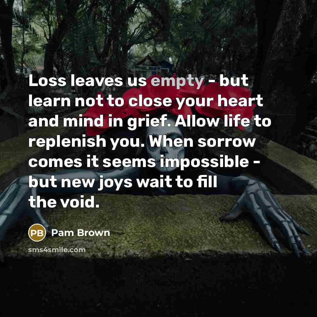 “Loss leaves us empty - but learn not to close…” quote by Pam Brown