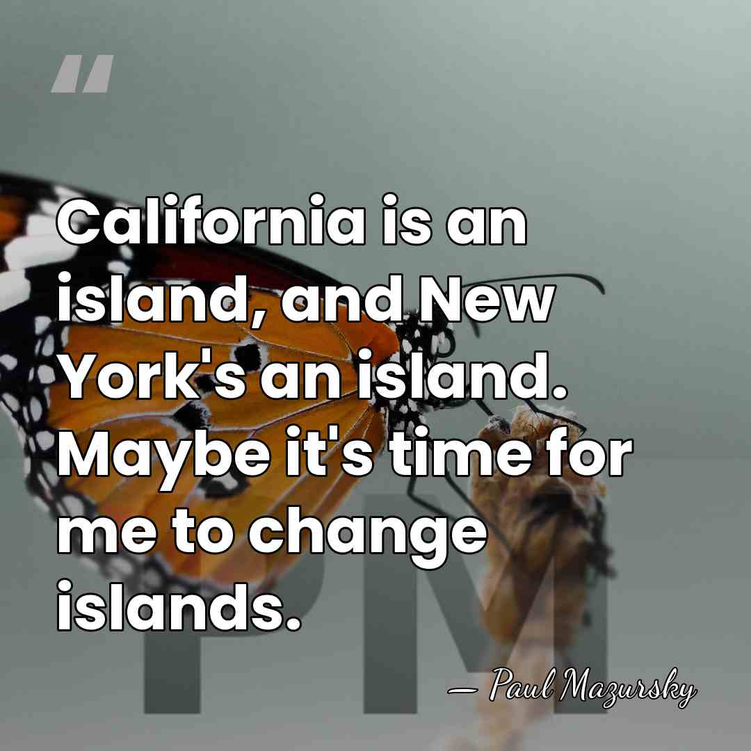 California is an island, and New York's an island. Maybe it's time&hellip; - Paul Mazursky