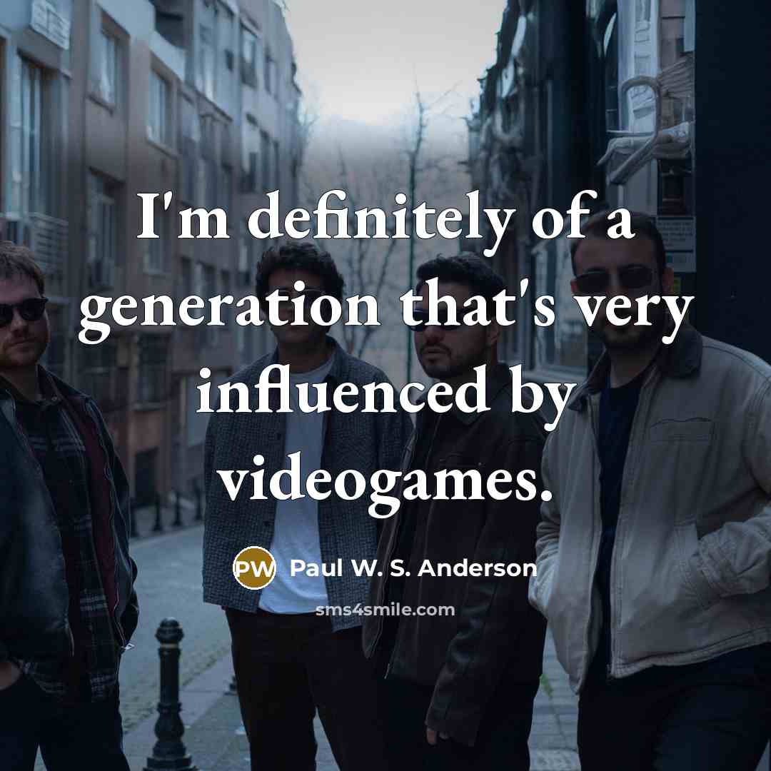 “I'm definitely of a generation that's very influenced by videogames.…” quote by Paul W. S. Anderson
