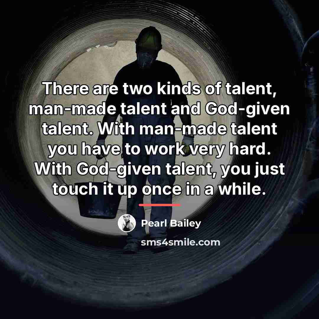 “There are two kinds of talent, man-made talent and God-given…” quote by Pearl Bailey