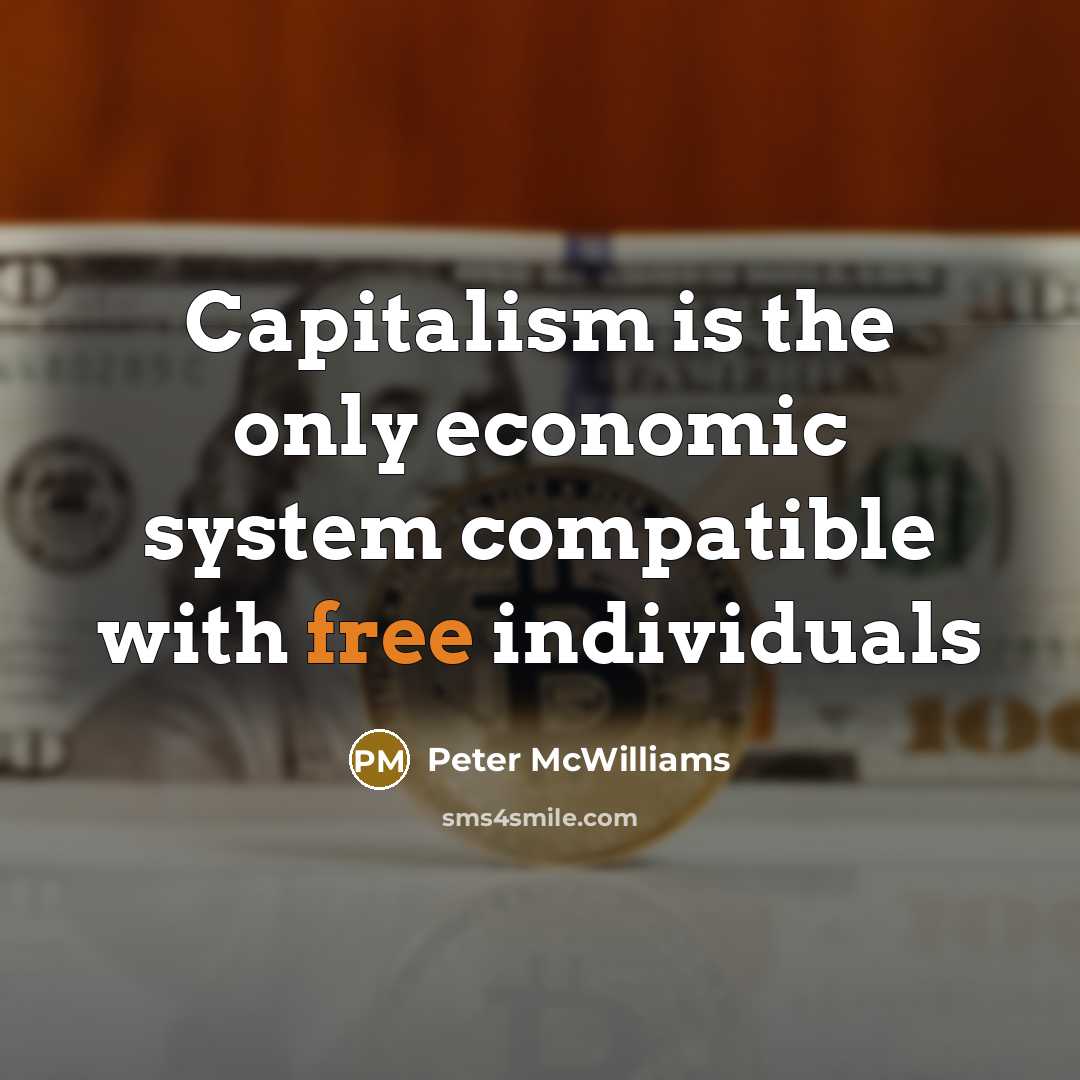 “Capitalism is the only economic system compatible with free individuals…” quote by Peter McWilliams