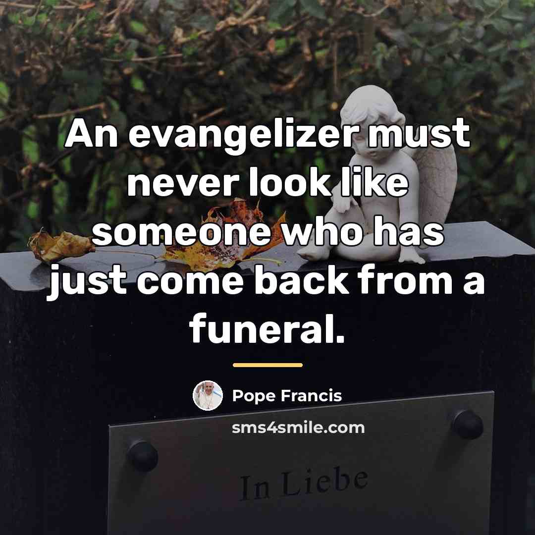 “An evangelizer must never look like someone who has just…” quote by Pope Francis