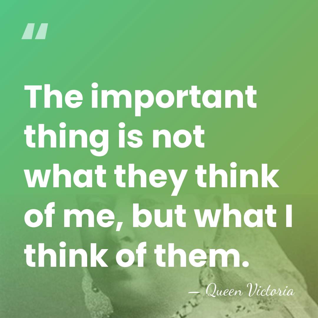 The important thing is not what they think of me, but what&hellip; - Queen Victoria