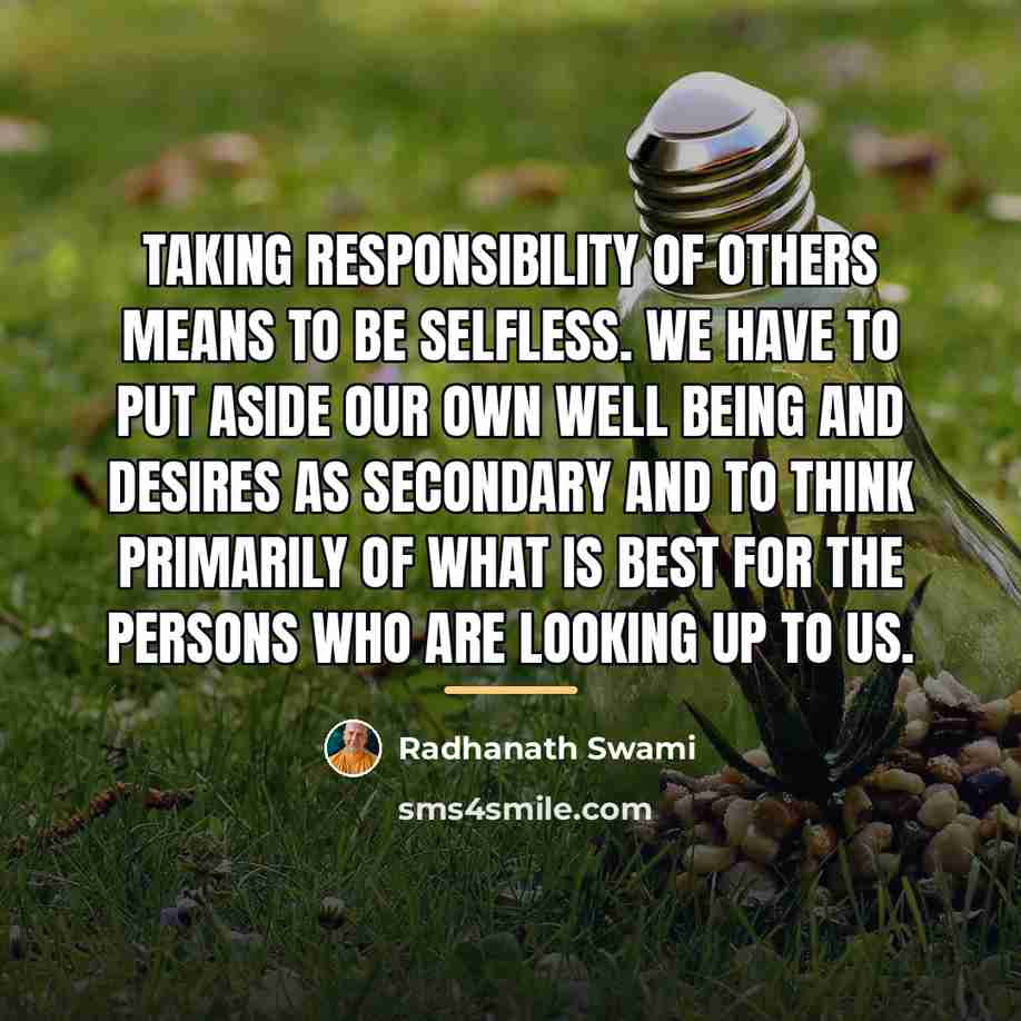 “Taking responsibility of others means to be selfless. We have…” quote by Radhanath Swami