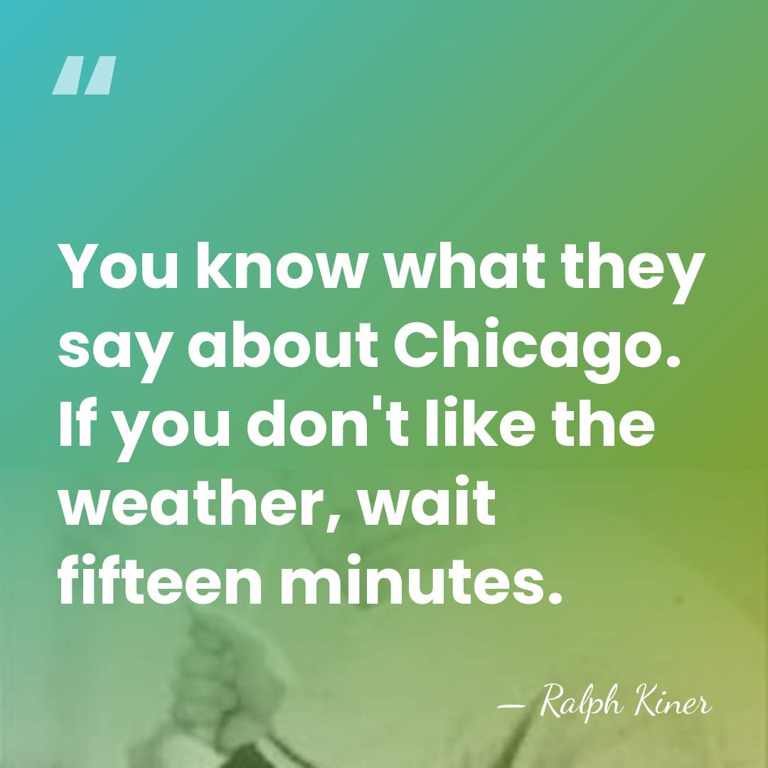 You know what they say about Chicago. If you don't like the&hellip; - Ralph Kiner
