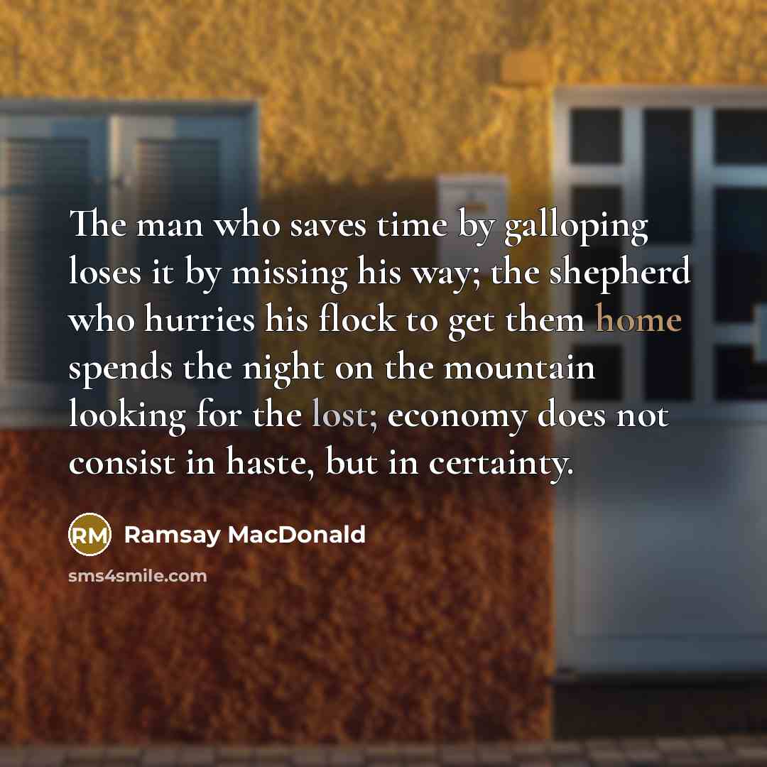 “The man who saves time by galloping loses it by…” quote by Ramsay MacDonald