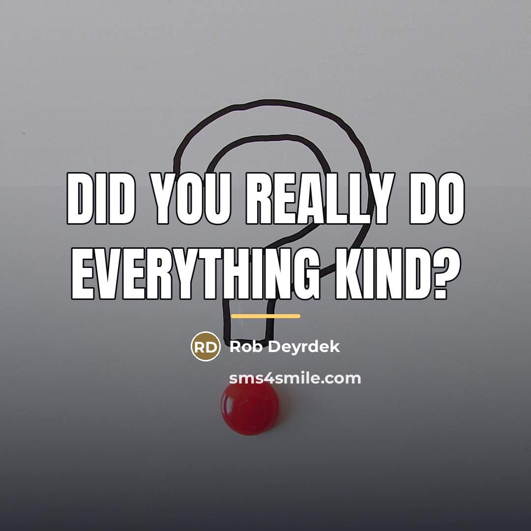 “Did you really do everything kind?…” quote by Rob Deyrdek