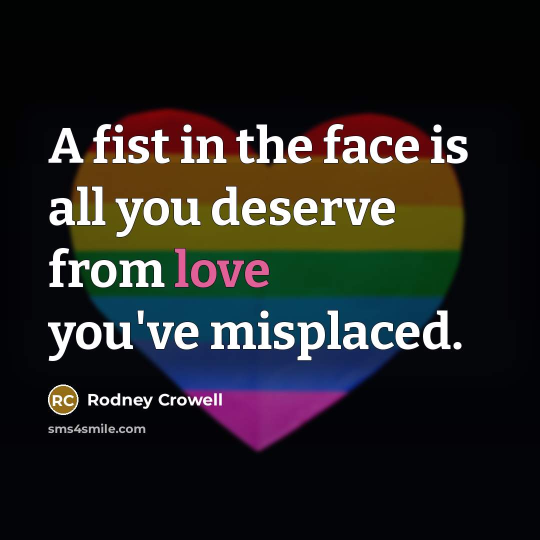 “A fist in the face is all you deserve from…” quote by Rodney Crowell