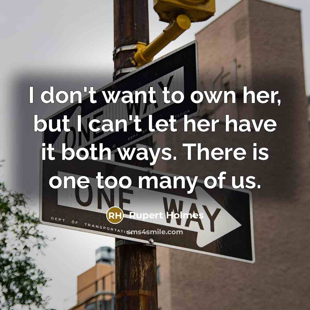 “I don't want to own her, but I can't let…” quote by Rupert Holmes