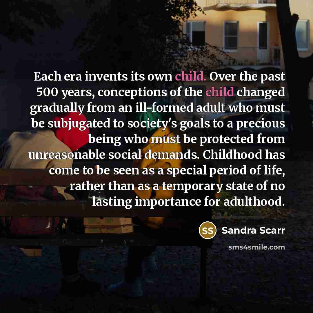 “Each era invents its own child. Over the past 500…” quote by Sandra Scarr