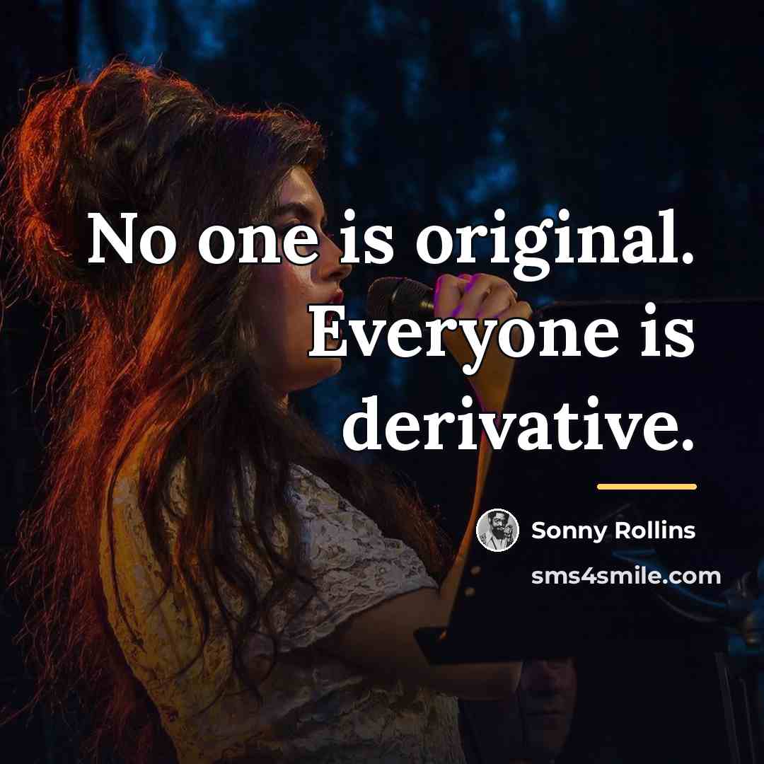 “No one is original. Everyone is derivative.…” quote by Sonny Rollins