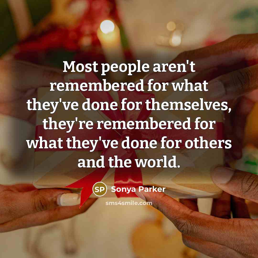“Most people aren't remembered for what they've done for themselves,…” quote by Sonya Parker