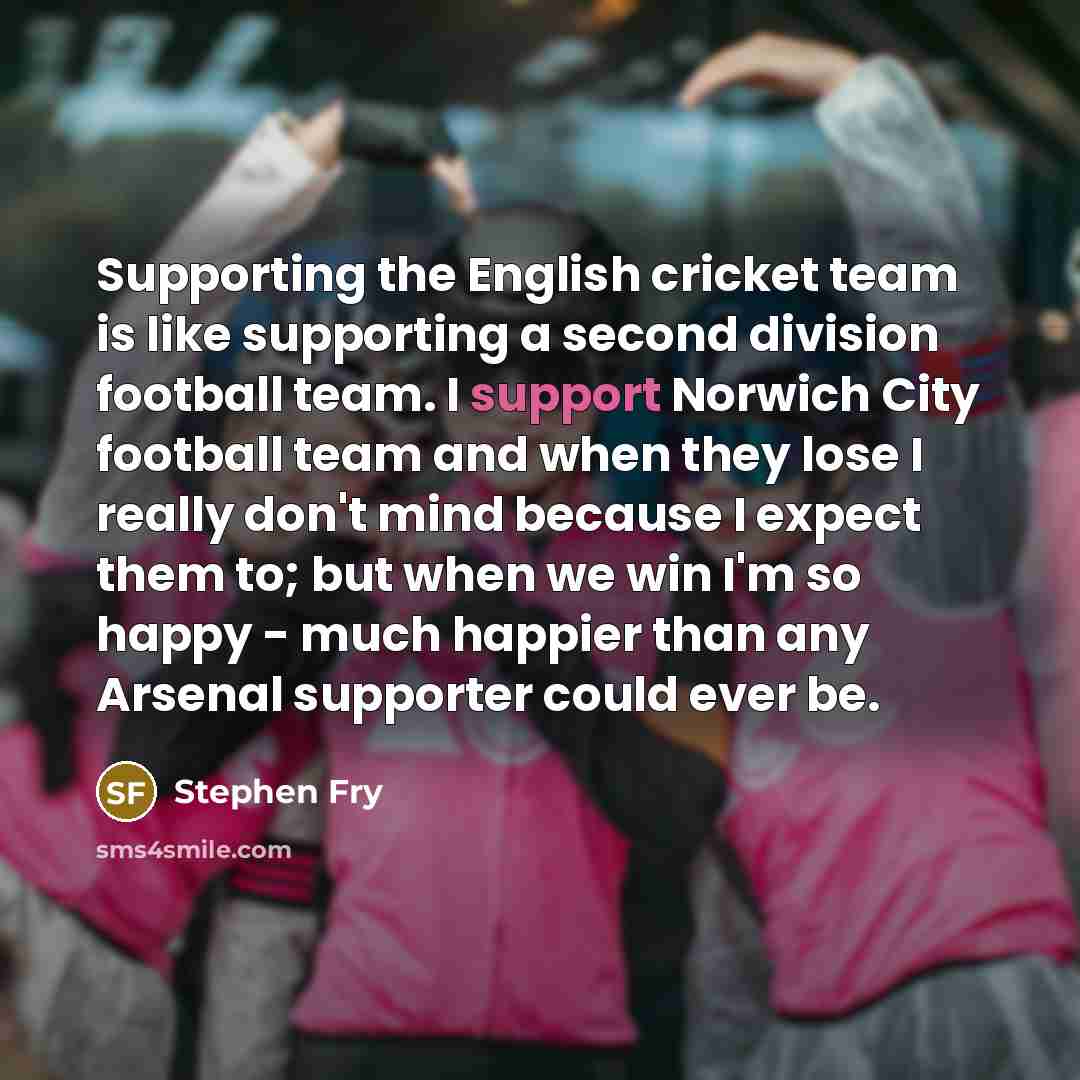 “Supporting the English cricket team is like supporting a second…” quote by Stephen Fry