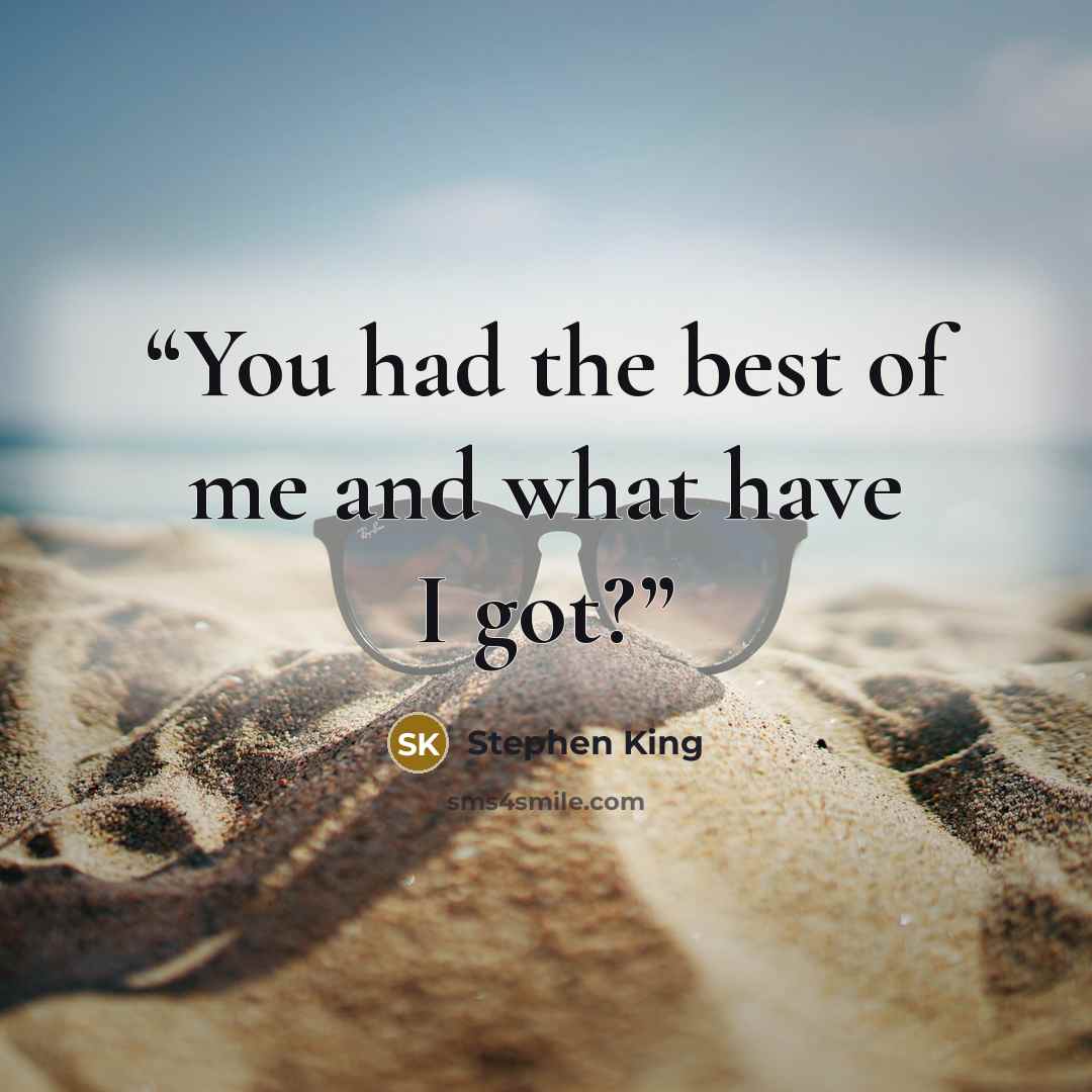 “You had the best of me and what have I got?” quote by Stephen King