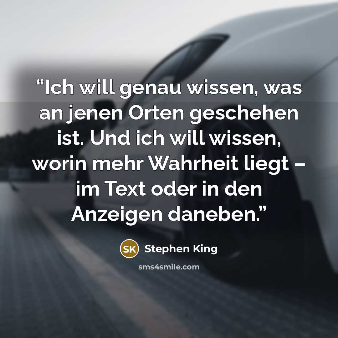 “Ich will genau wissen, was an jenen Orten geschehen ist. Und ich will wissen, worin mehr Wahrheit liegt – im Text oder in den Anzeigen daneben.” quote by Stephen King