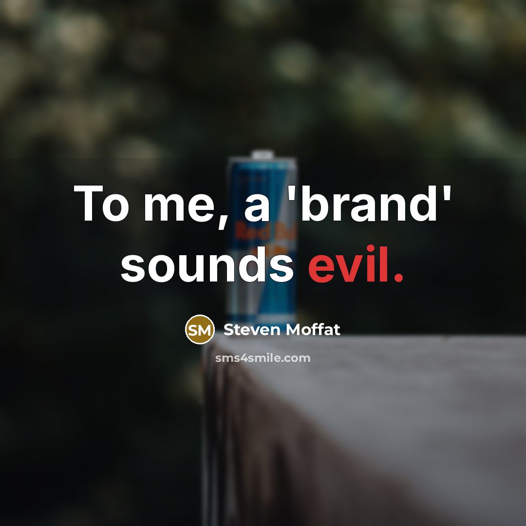 “To me, a 'brand' sounds evil.…” quote by Steven Moffat