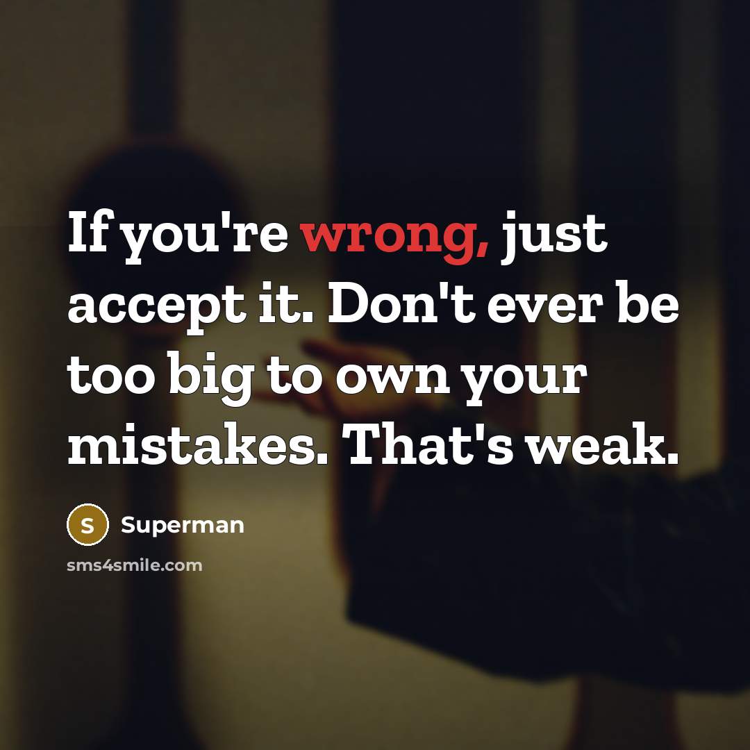 “If you're wrong, just accept it. Don't ever be too…” quote by Superman