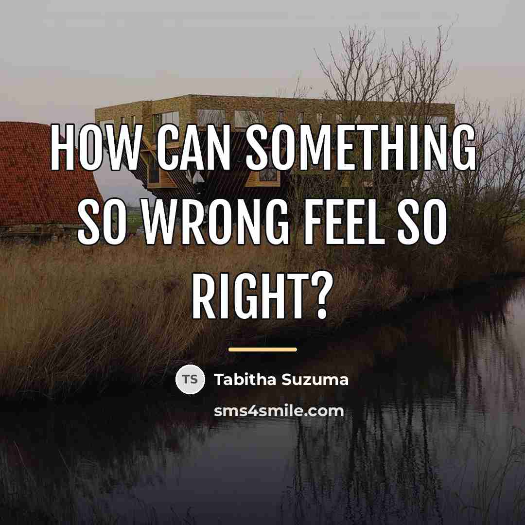 “How can something so wrong feel so right?…” quote by Tabitha Suzuma