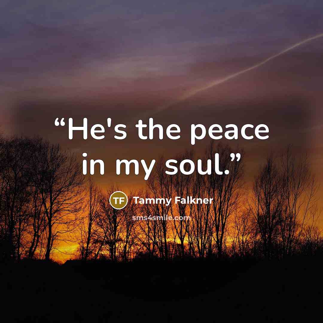 “He's the peace in my soul.” quote by Tammy Falkner
