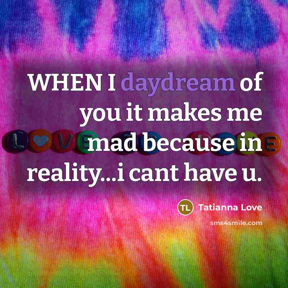 “WHEN I daydream of you it makes me mad because in reality...i cant have u.” quote by Tatianna Love