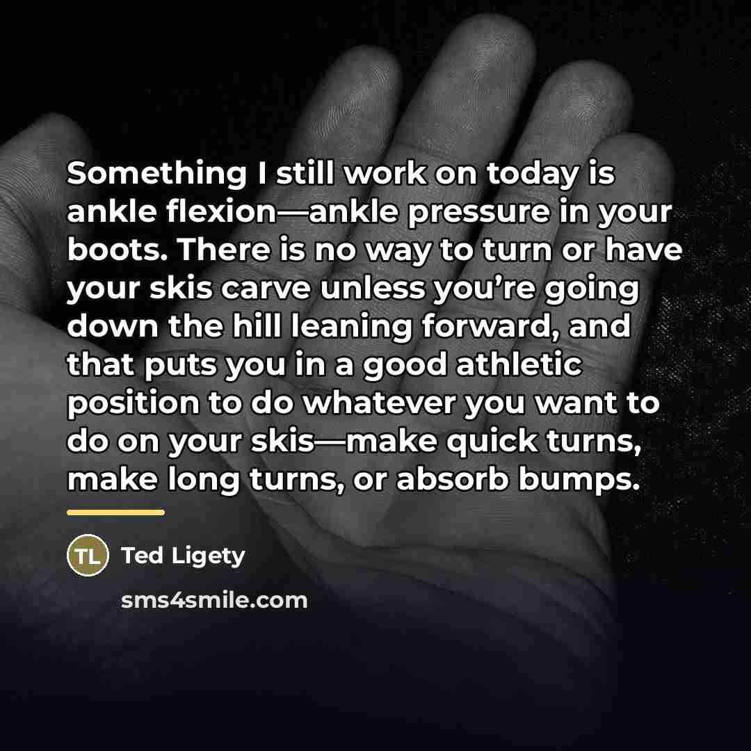 “Something I still work on today is ankle flexion—ankle pressure…” quote by Ted Ligety
