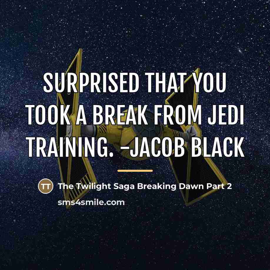 “Surprised that you took a break from Jedi training. -Jacob…” quote by The Twilight Saga Breaking Dawn Part 2