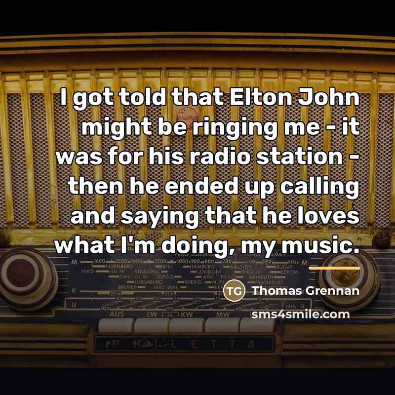 “I got told that Elton John might be ringing me…” quote by Thomas Grennan