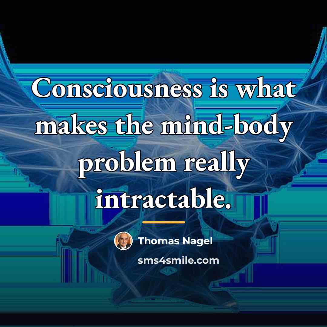 “Consciousness is what makes the mind-body problem really intractable.…” quote by Thomas Nagel