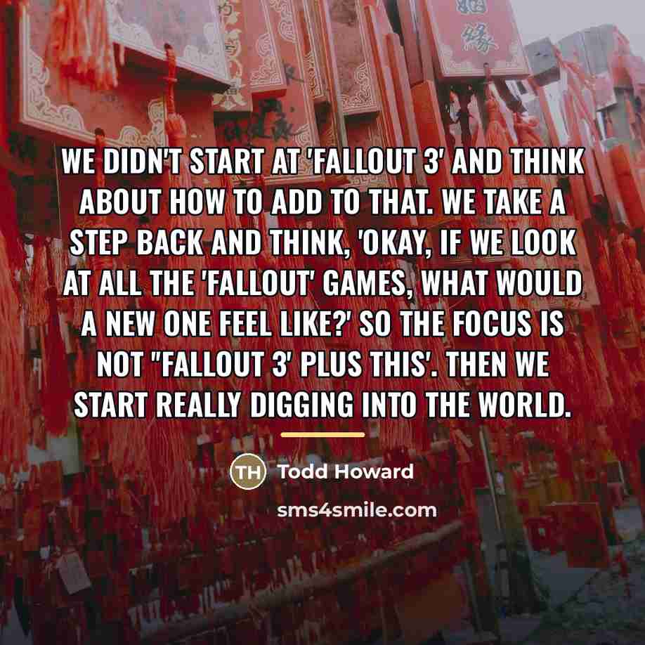 “We didn't start at 'Fallout 3' and think about how…” quote by Todd Howard