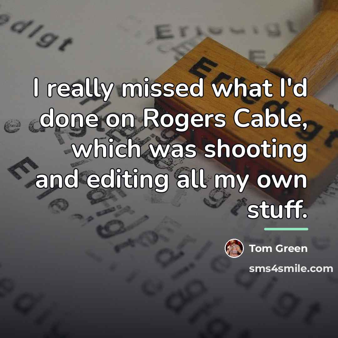 “I really missed what I'd done on Rogers Cable, which…” quote by Tom Green