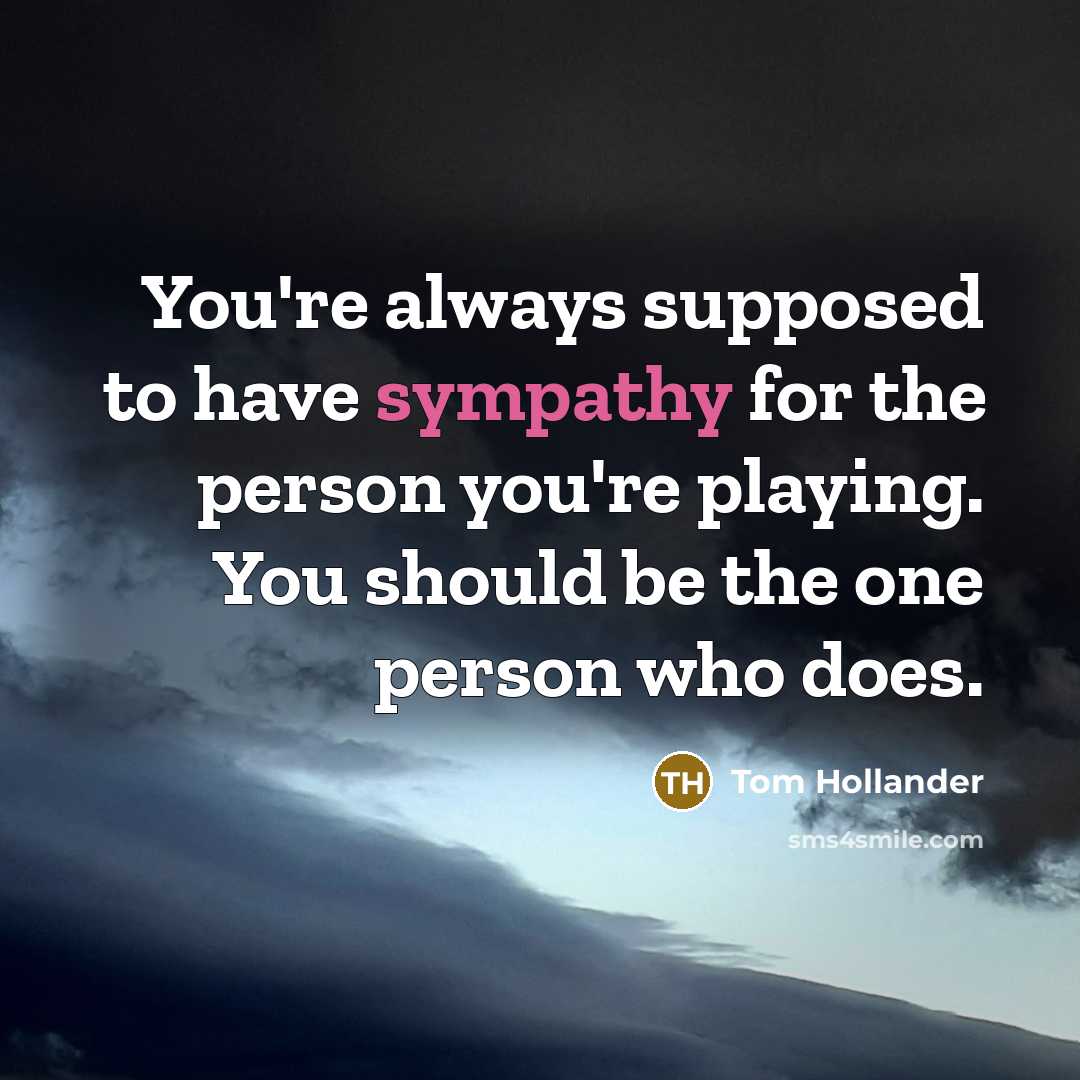“You're always supposed to have sympathy for the person you're…” quote by Tom Hollander