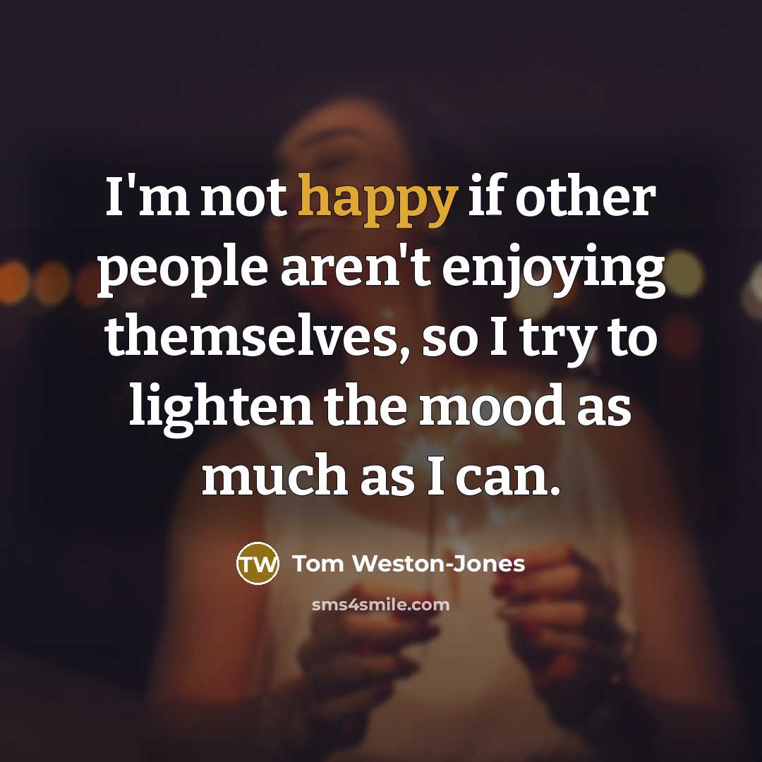“I'm not happy if other people aren't enjoying themselves, so…” quote by Tom Weston-Jones