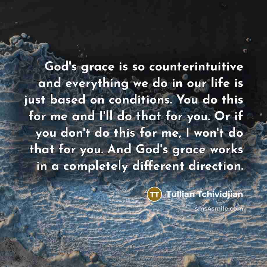 “God's grace is so counterintuitive and everything we do in…” quote by Tullian Tchividjian