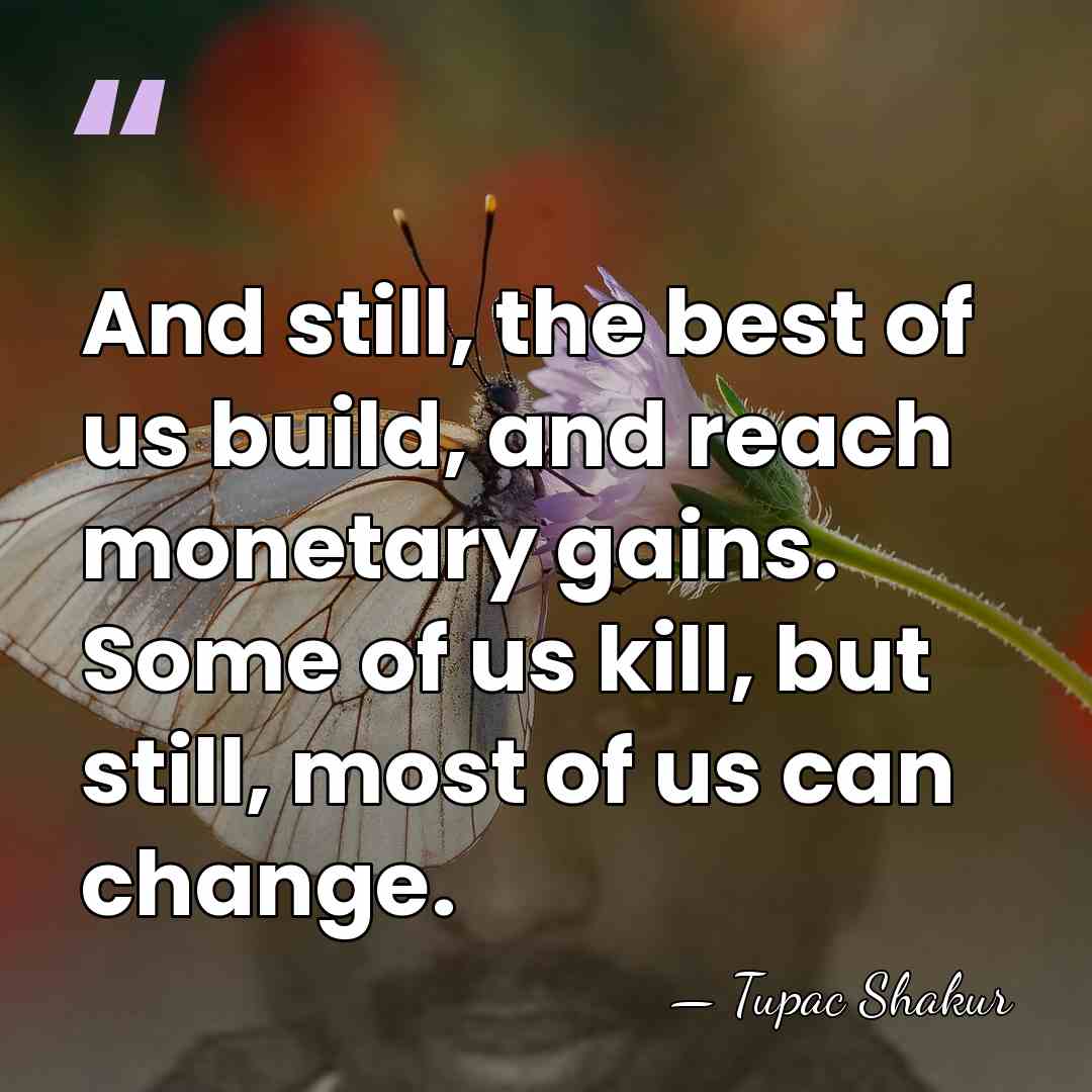 And still, the best of us build, and reach monetary gains. Some&hellip; - Tupac Shakur