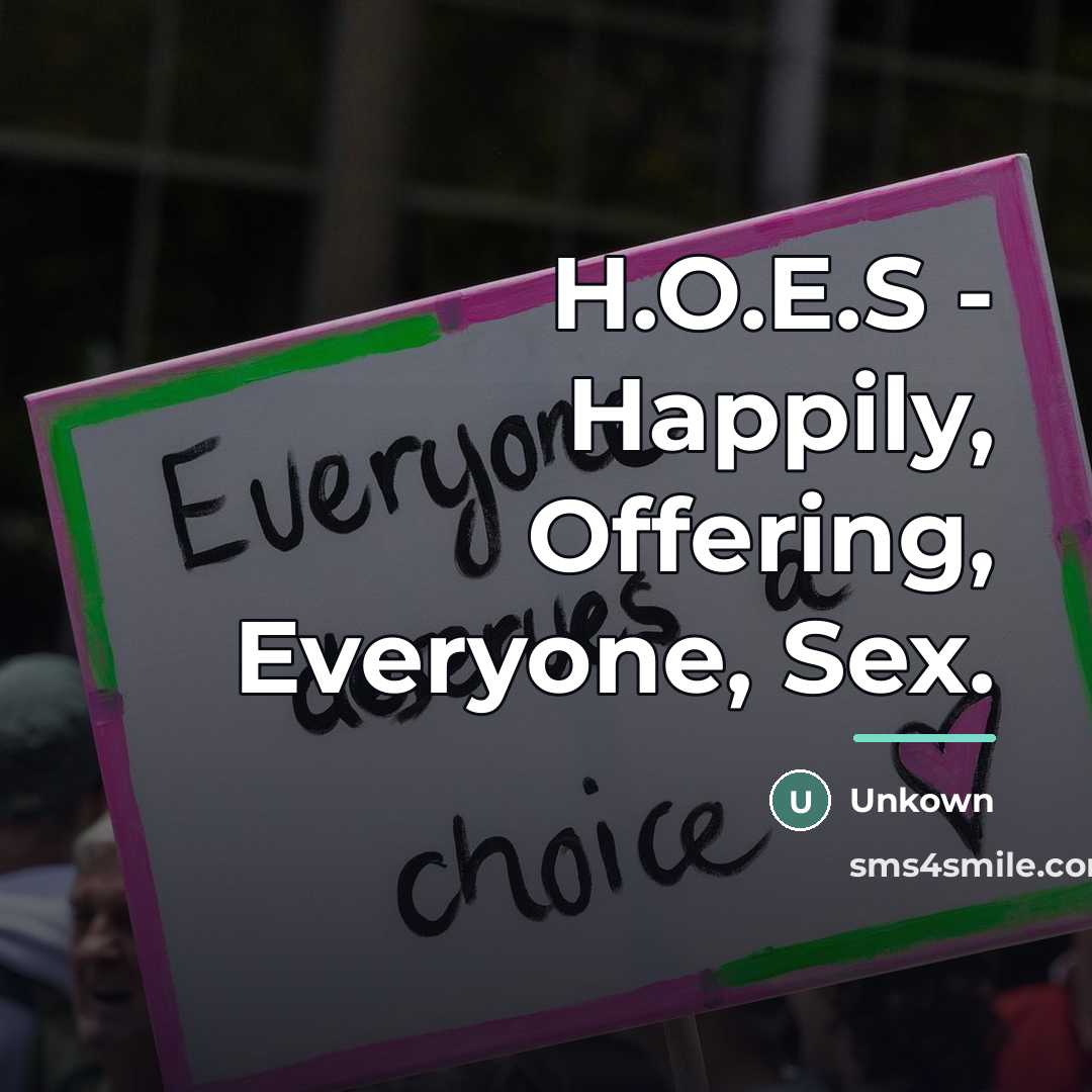 “H.O.E.S - Happily, Offering, Everyone, Sex.…” quote by Unkown