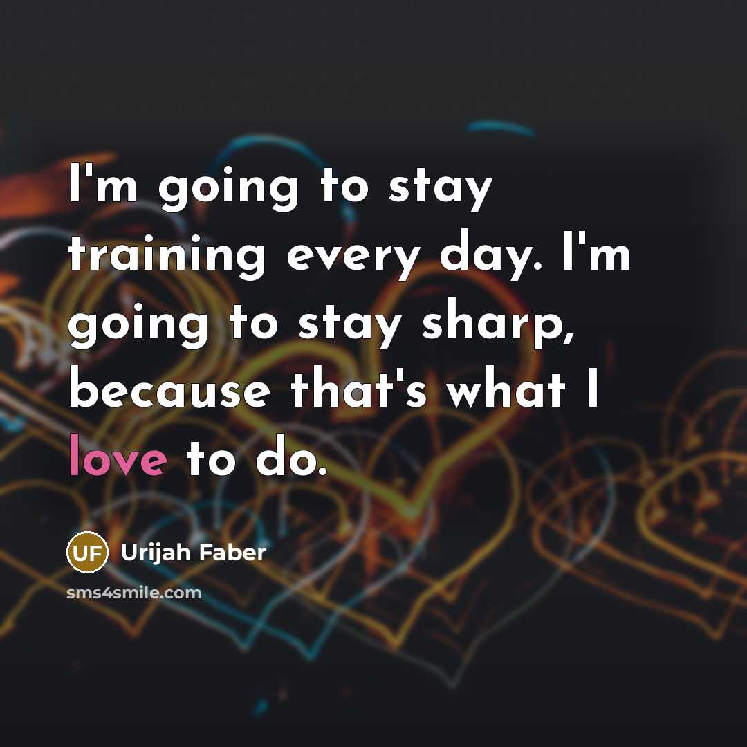 “I'm going to stay training every day. I'm going to…” quote by Urijah Faber