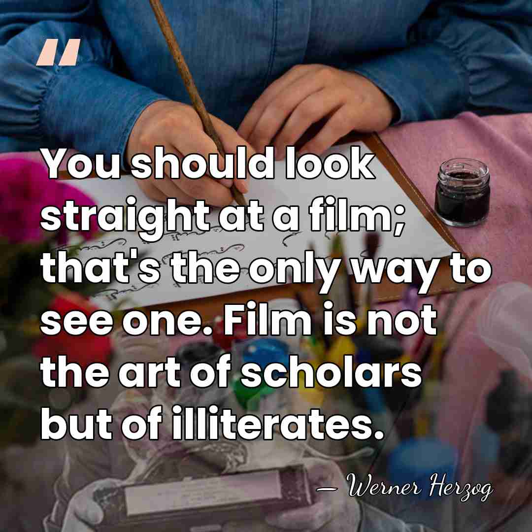 You should look straight at a film; that's the only way to&hellip; - Werner Herzog