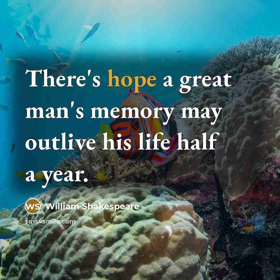 “There's hope a great man's memory may outlive his life half a year.” quote by William Shakespeare