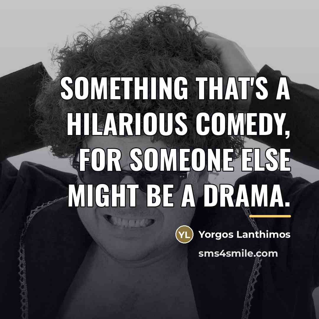 “Something that's a hilarious comedy, for someone else might be…” quote by Yorgos Lanthimos