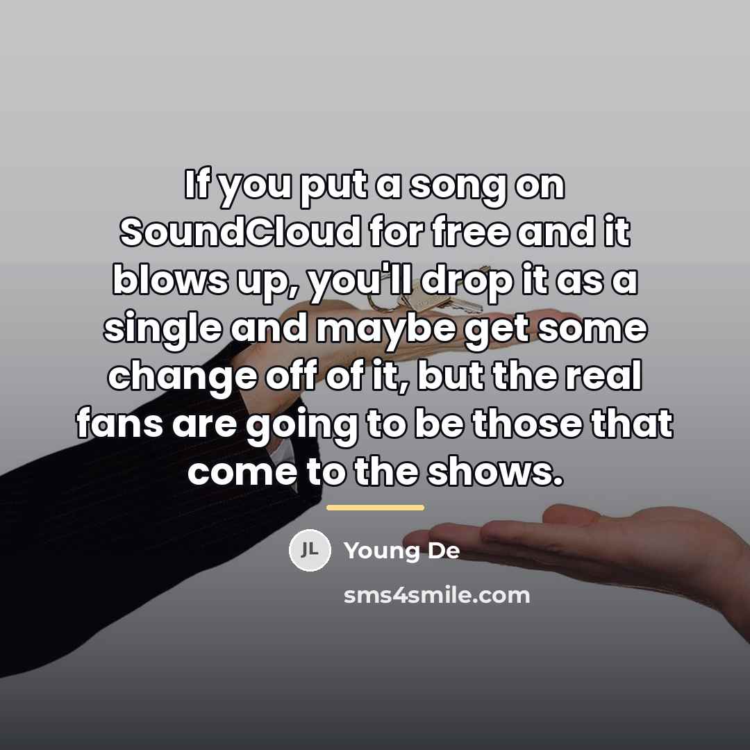 “If you put a song on SoundCloud for free and…” quote by Young De