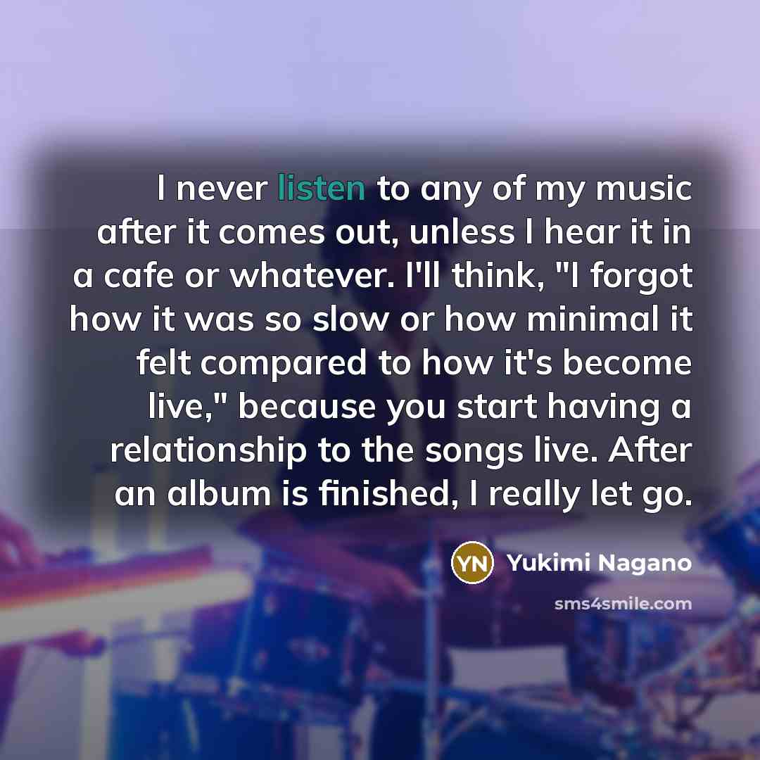 “I never listen to any of my music after it…” quote by Yukimi Nagano